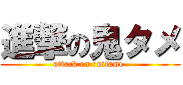 進撃の鬼タメ (attack on onitame )