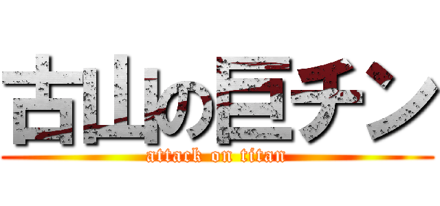 古山の巨チン (attack on titan)