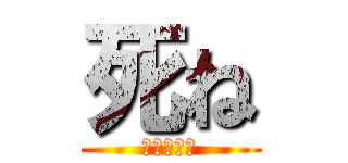 死ね (ファッキュ)