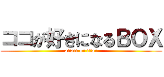 ココが好きになるＢＯＸ (attack on titan)