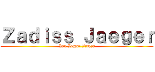 Ｚａｄｉｓｓ Ｊａｅｇｅｒ (Iam Lemon Zadiss)