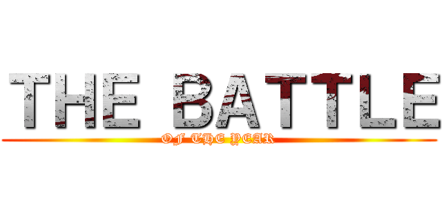 ＴＨＥ ＢＡＴＴＬＥ (OF THE YEAR)