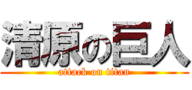 清原の巨人 (attack on titan)