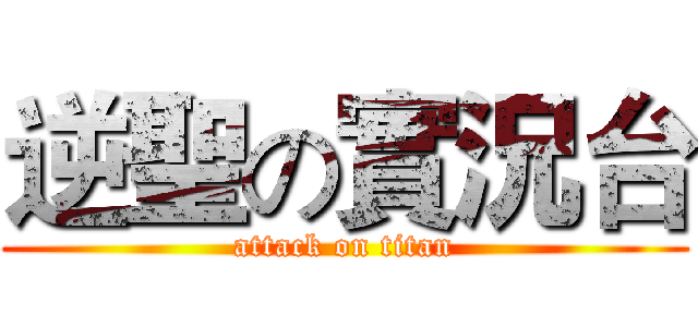逆聖の實況台 (attack on titan)