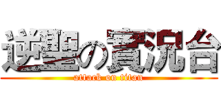逆聖の實況台 (attack on titan)
