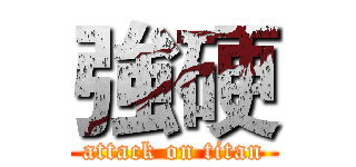 強硬 (attack on titan)