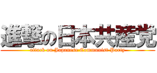 進撃の日本共産党 (attack on Japanese Communist Party)