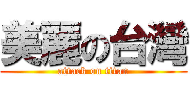 美麗の台灣 (attack on titan)