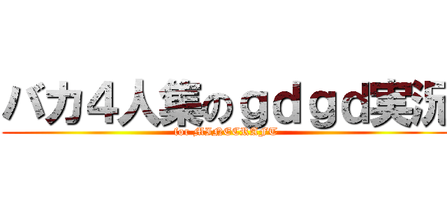 バカ４人集のｇｄｇｄ実況 (for MINECRAFT)