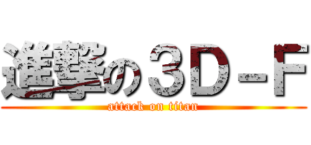 進撃の３Ｄ－Ｆ (attack on titan)