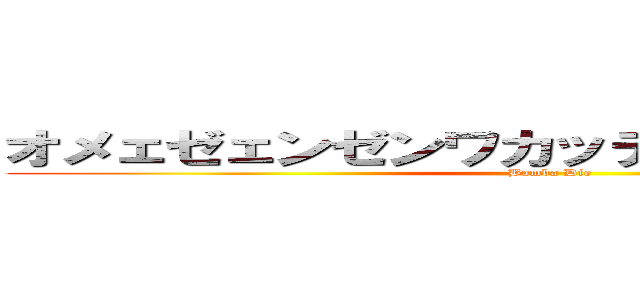 オメェゼェンゼンワカッテネェージャネェカ (Bamba Die)