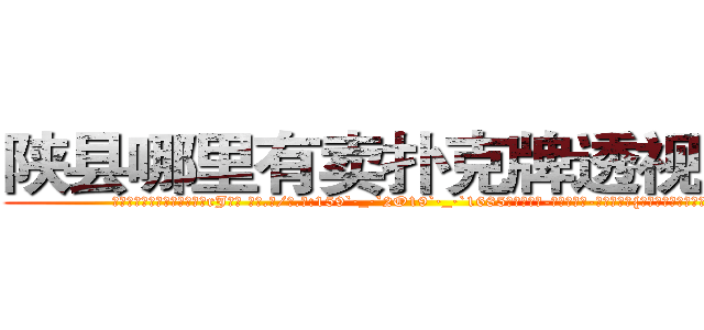 陕县哪里有卖扑克牌透视眼镜 (陕县哪里有卖扑克牌透视眼镜rJ【█ 【电.话/威.信:159`·_·`2O19`·_·`1685】】【加微-信看最新产-品视频】？{抗组织的命令，但下场)