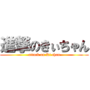 進撃のきぃちゃん (attack on Ki chan)