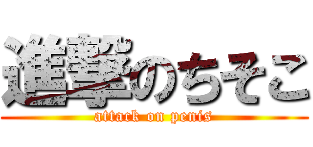 進撃のちそこ (attack on penis)