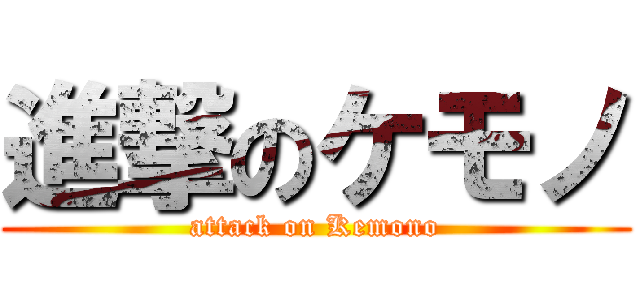 進撃のケモノ (attack on Kemono)
