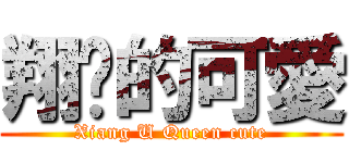 翔淯的可愛 (Xiang U Queen cute)