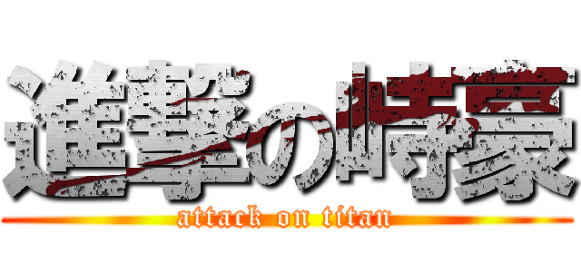 進撃の峙豪 (attack on titan)