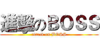 進擊のＢＯＳＳ (attack on BOSS)