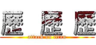 歷   歷  歷 (attack on titan)