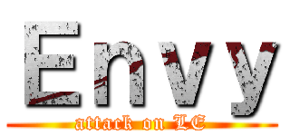 Ｅｎｖｙ (attack on LE)