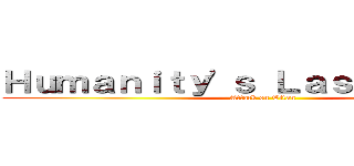 Ｈｕｍａｎｉｔｙ'ｓ Ｌａｓｔ Ｓｔｒａｗ (Attack on Titan)