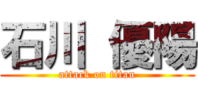 石川 優陽 (attack on titan)