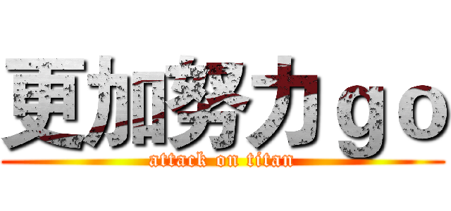 更加努力ｇｏ (attack on titan)