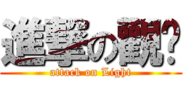 進撃の觀澖 (attack on Light)