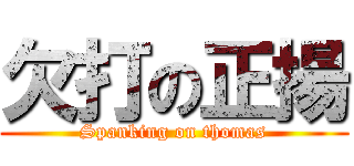 欠打の正揚 (Spanking on thomas)