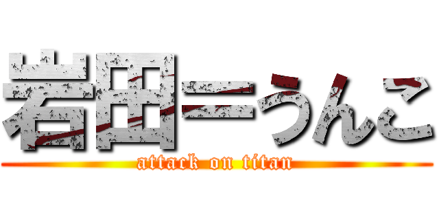 岩田＝うんこ (attack on titan)