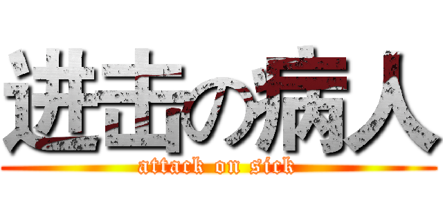 进击の病人 (attack on sick)