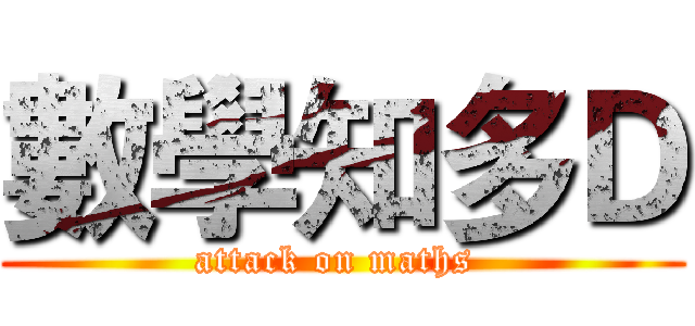 數學知多Ｄ (attack on maths )