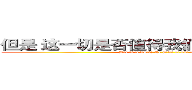 但是 这一切是否值得我们付出灵魂的代价 (But is it worth the price of our soul)