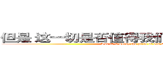 但是 这一切是否值得我们付出灵魂的代价 (But is it worth the price of our soul)