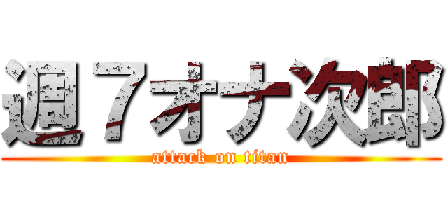 週７オナ次郎 (attack on titan)