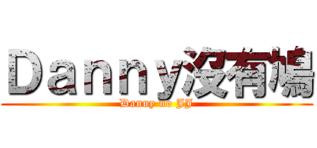Ｄａｎｎｙ沒有鳩 (Danny no JJ)