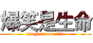 爆笑是生命 (laugh is our life)