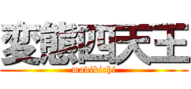 変態四天王 (madikichi)