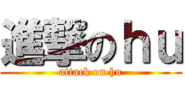 進撃のｈｕ (attack on hu)