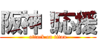 阪神！応援 (attack on titan)