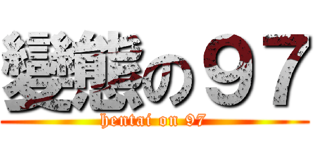 變態の９７ (hentai on 97)