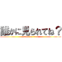 誰かに見られてね？ (attack on titan)