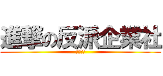 進撃の反派企業社 (反派角色)