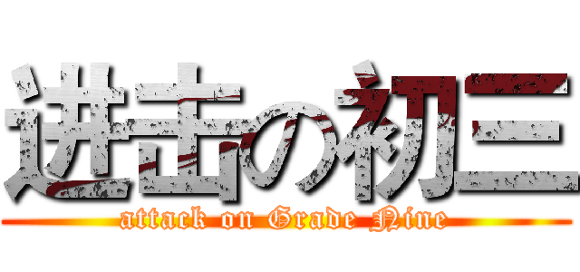 进击の初三 (attack on Grade Nine)