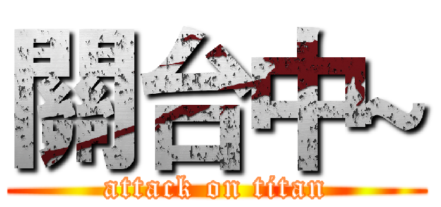 關台中~ (attack on titan)