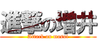 進撃の増井 (Attack on masui)