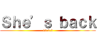 Ｓｈｅ’ｓ ｂａｃｋ (12.9.2)