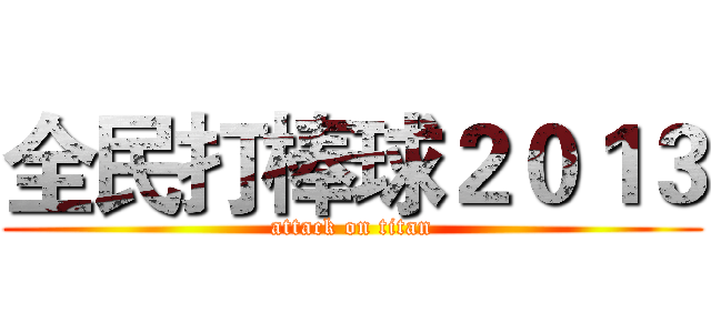 全民打棒球２０１３ (attack on titan)