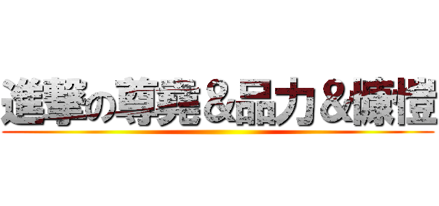 進撃の尊堯＆品力＆慷愷 ()