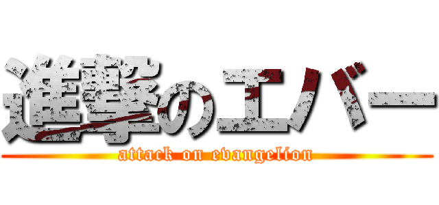 進撃のエバー (attack on evangelion)